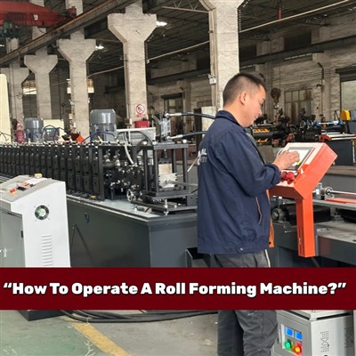 How To Operate A Roll Forming Machine?